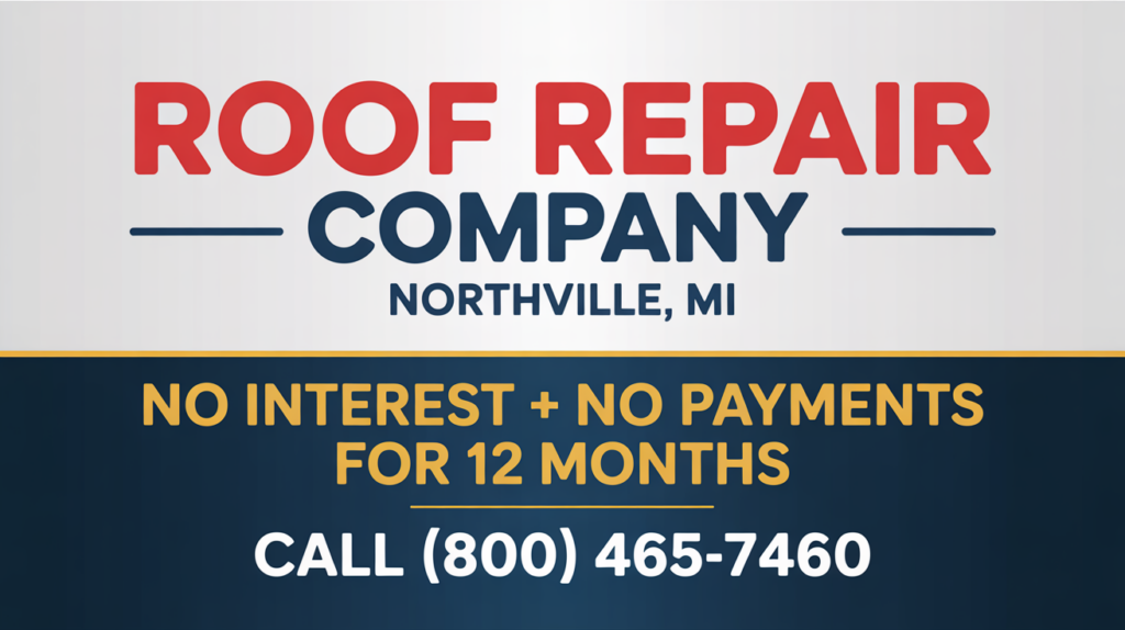 Sign for a Roof Repair Company in Northville, MI, offering no interest and no payments for 12 months. Phone number: (800) 465-7460. Text features red, blue, and gold on a white and blue background.